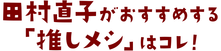 田村直子がおすすめする「推しメシ(オシメシ)」はコレ！