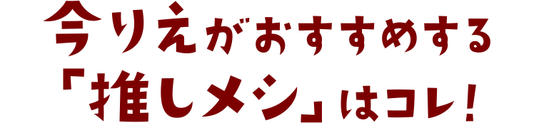 今りえがおすすめする「推しメシ(オシメシ)」はコレ！